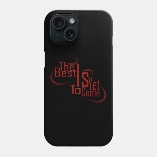 The Best Is Yet To Come Phone Case