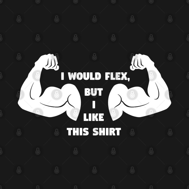 I Would Flex But I like This Shirt Funny Gym Meme by TheDesignStore