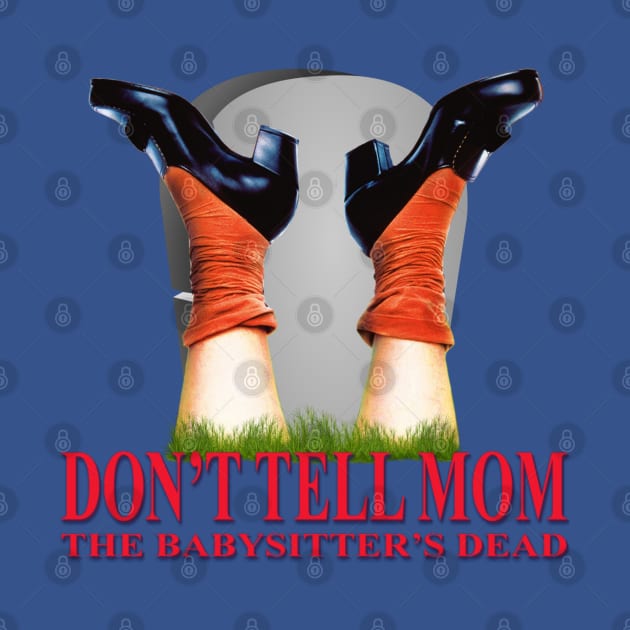 Don't Tell Mom The Babysitter's Dead by Zbornak Designs