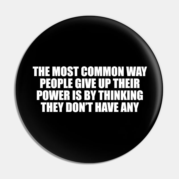 The most common way people give up their power is by thinking they don’t have any Pin by CRE4T1V1TY