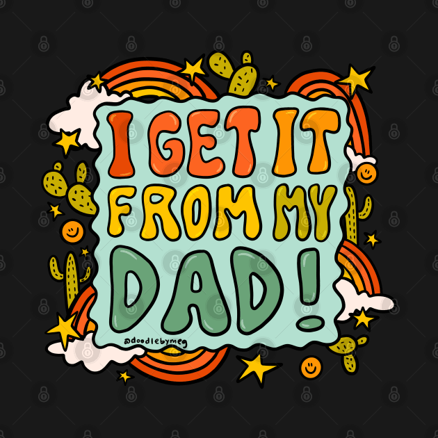 I Get It From My Dad by Doodle by Meg