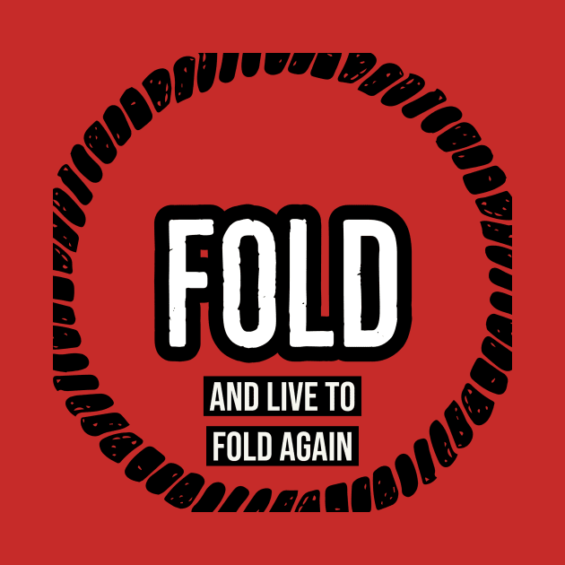 Fold and Live To Fold Again Poker by JusstTees