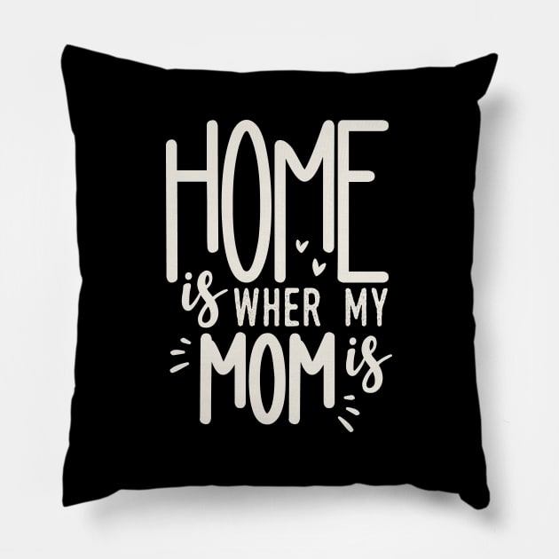 Home Is Where My Mom Is Pillow by Tesszero