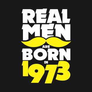 Real Men are born in 1973! T-Shirt