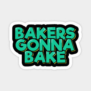 Bakers Gonna Bake Magnet