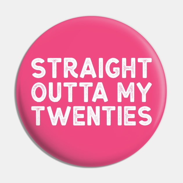 Straight Outta My Twenties - Funny Thirtieth Birthday Shirt Pin by BlueTshirtCo