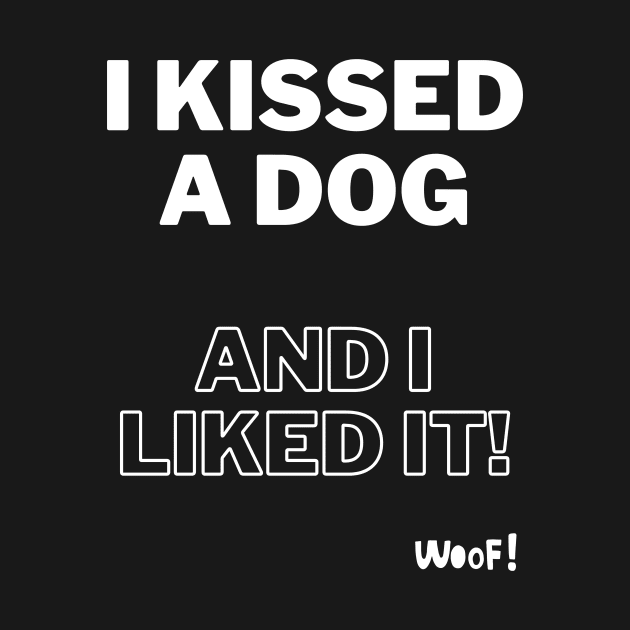 I kissed a dog and I liked it by SplashingInkCo