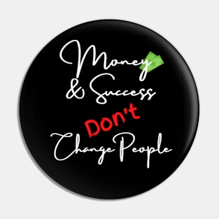 Money & Success Don't Change People Pin