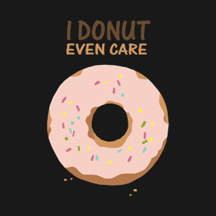 I Donut Even Care T-Shirt