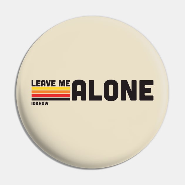 IDKHOW "Leave Me Alone" Pin by NoahStDesigns