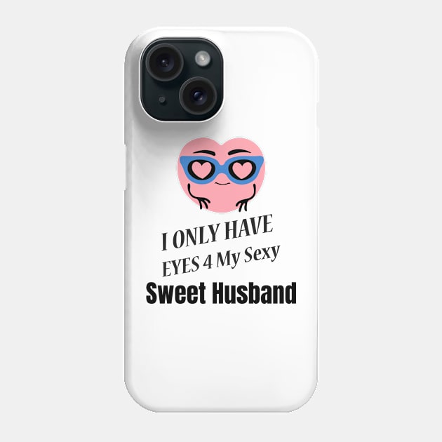 I Only Have Eyes For My Sexy Sweet Husband Phone Case by jerranne