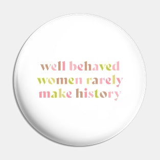 Well behaved women rarely make history pink Pin