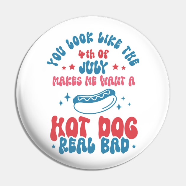 You Look Like 4th Of July Makes Me Want A Hot Dog Real Bad Pin by Etopix