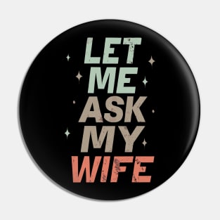 Let Me Ask My Wife Men Husband Happy Funny Retro Vintage Pin