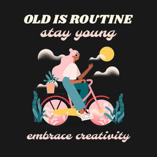 Old is routine stay young embrace creativity T-Shirt
