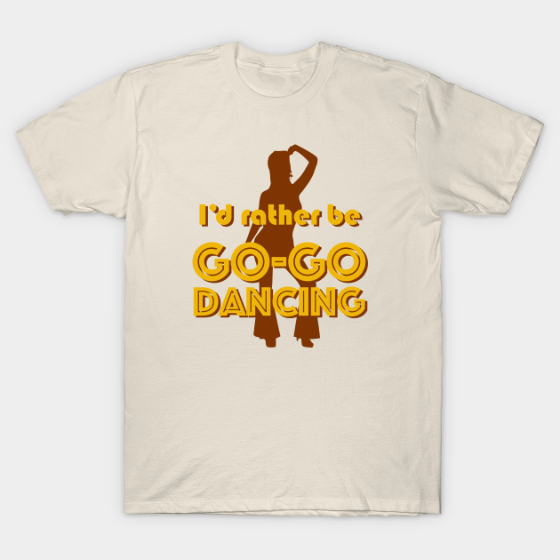 I'd rather be GO-GO DANCING - 60s - T-Shirt