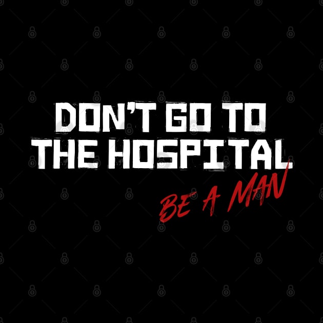 Don't Go To The Hospital Be a Man by t4tif