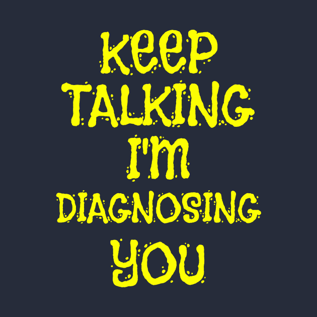 Keep Talking I'm Diagnosing You Sarcastic Saying Gift by klimentina