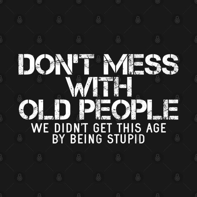 Don't Mess With Old People - Old People Funny - T-Shirt | TeePublic