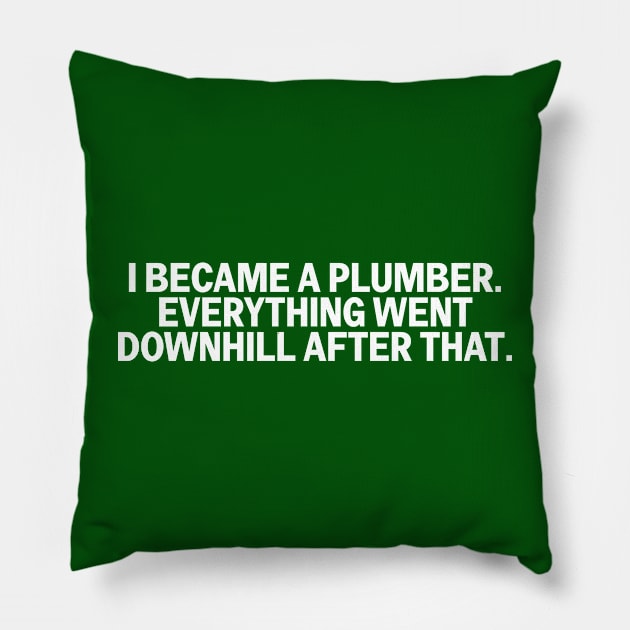 I Became A Plumber Everything Downhill Funny Construction Pillow by The Trades Store