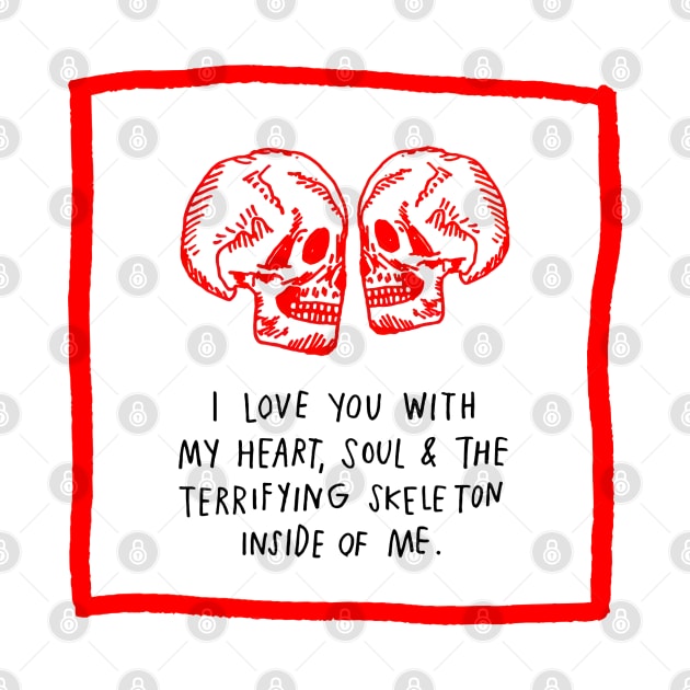 I Love You With My Heart, Soul & The Terrifying Skeleton Inside Of Me. by Black Drop