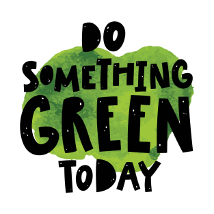 Do something green today T-Shirt