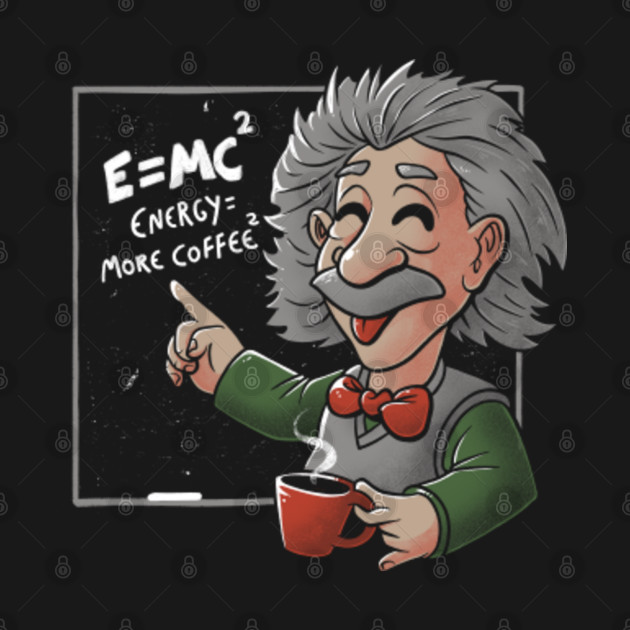 Discover Energy = More Coffee Funny Einstein Theory - Coffee - T-Shirt