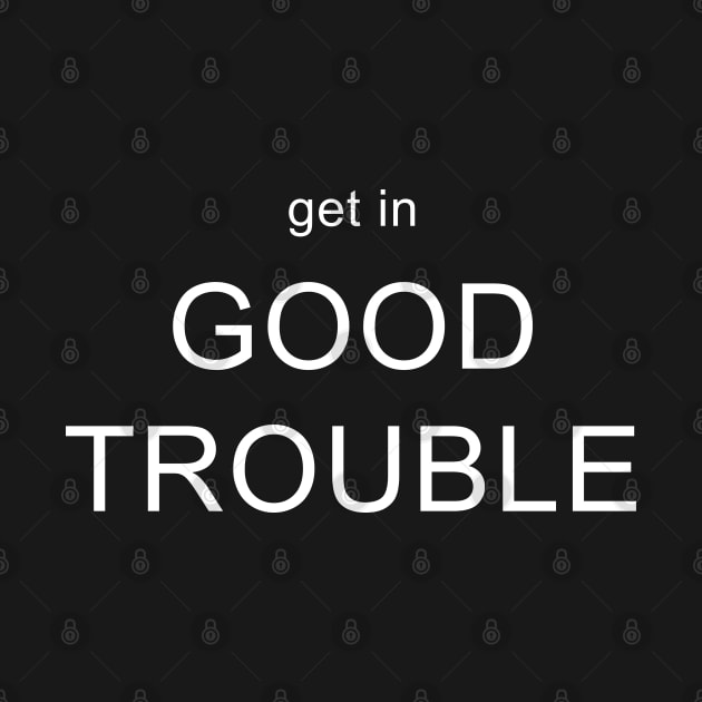 Get in Good Trouble by valentinahramov