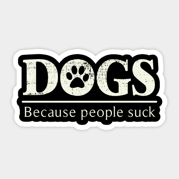 Dogs - Because People Suck - Dog - Sticker