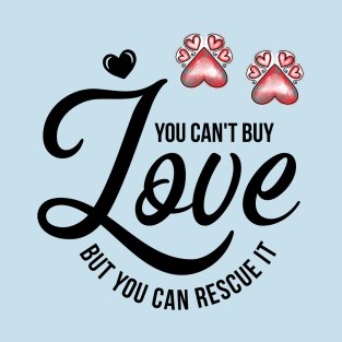 You Can't Buy Love But You Can Rescue It T-Shirt