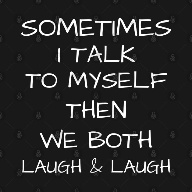 Sometimes I Talk To Myself Then We Both Laugh and Laugh Gift by Arts-lf