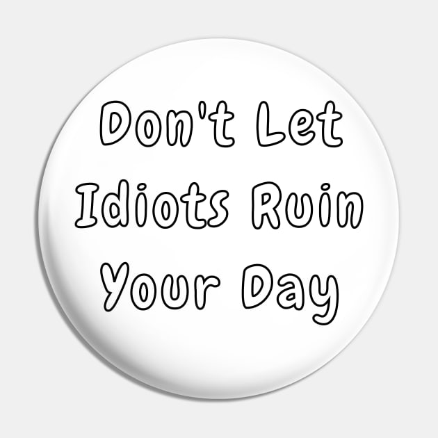 Dont Let Idiots Ruin Your Day. Stupid People are Everywhere. Funny Humorous Stupid People Design. Perfect as a Gift. Pin by That Cheeky Tee