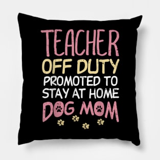 Teacher Off Duty Promoted To Dog Mom  Retirement Pillow