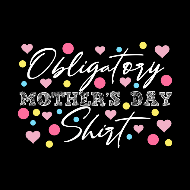 Obligatory Mothers Day Shirt Funny Mamas Apparel Moms Day Gift by Bezra