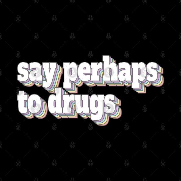 Say Perhaps to Drugs Retro Rainbow Style by dentikanys