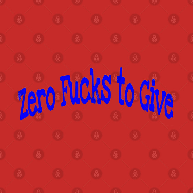 Zero Fucks To Give - Back by Subversive-Ware 