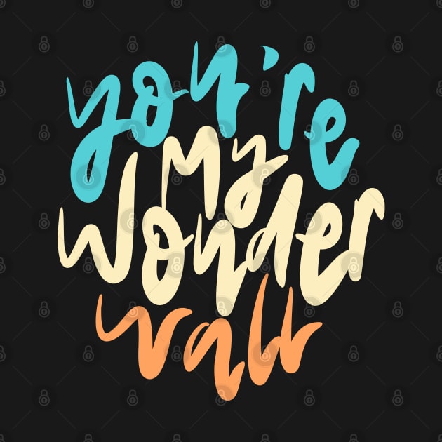 You're My Wonderwall Lettering by Distrowlinc