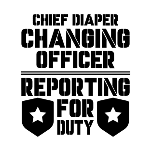 Father's Day Gift Chief Diaper Changing Officer Reporting For Duty Daddy birthday T-Shirt