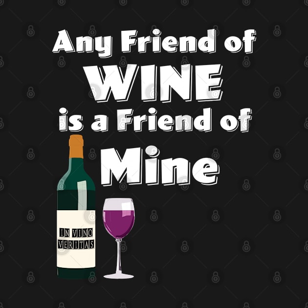 Wine - Any Friend Of Wine Is A Friend Of Mine by Kudostees