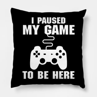 I Paused My Game To Be Here (Videogames) Pillow