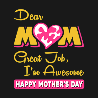 Dear mom great job I am awesome, happy mother’s day T-Shirt