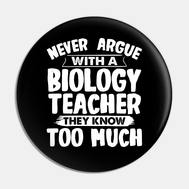 Never Argue With A Biology Teacher Pin by White Martian