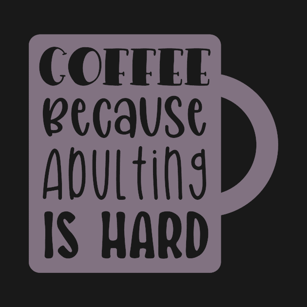 Coffee Because Adulting is Hard by greenoriginals