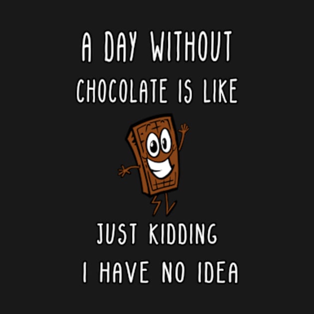 A Day Without Chocolate Is Like Just Kidding I Have No Idea Funny gift for husband, wife, boyfriend, girlfiend, cousin. by Goods-by-Jojo