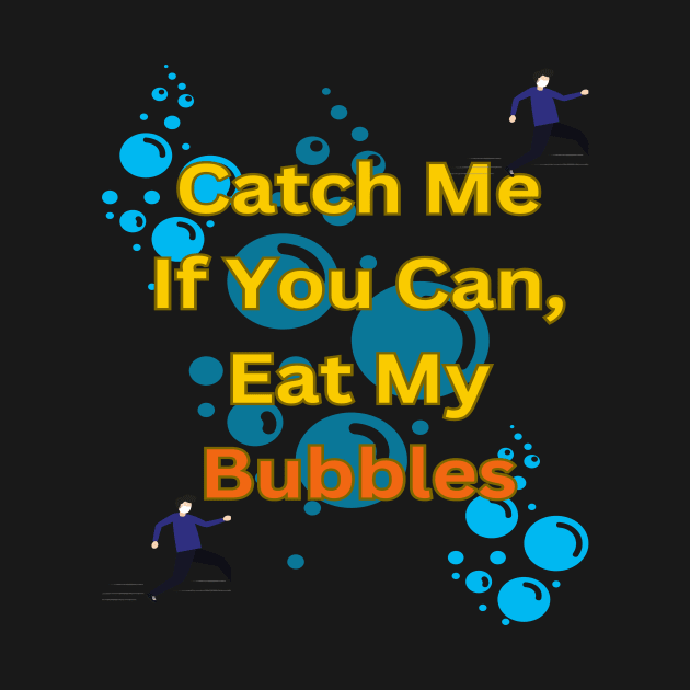 Catch Me If You Can, Eat My Bubbles by Sam art