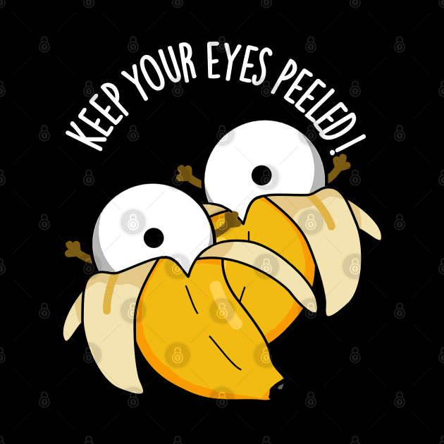 Keep Your Eyes Peeled Funny Eyeball Pun by punnybone