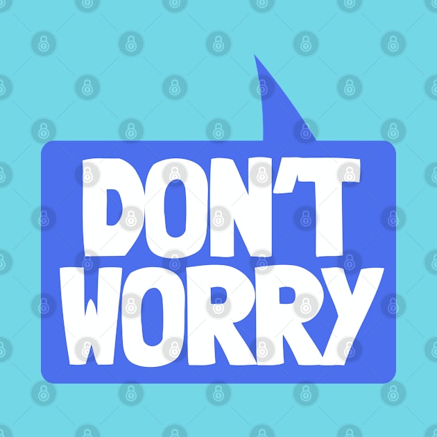 Don't Worry Speech Bubble by NightField