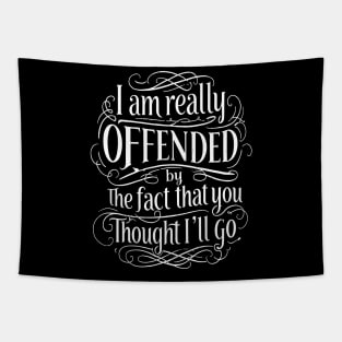 I am Really Offended by the Fact, You Though I 'll Go Tapestry