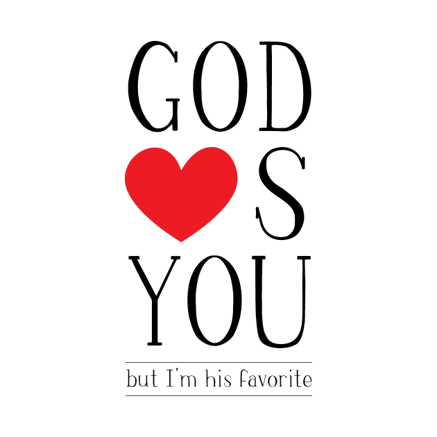 God loves you, but I'm His favorite by Embrace the Nerdiness