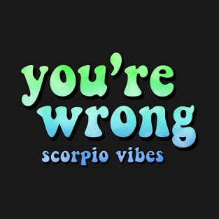 You're wrong Scorpio funny quotes sayings zodiac astrology signs 70s 80s aesthetic T-Shirt